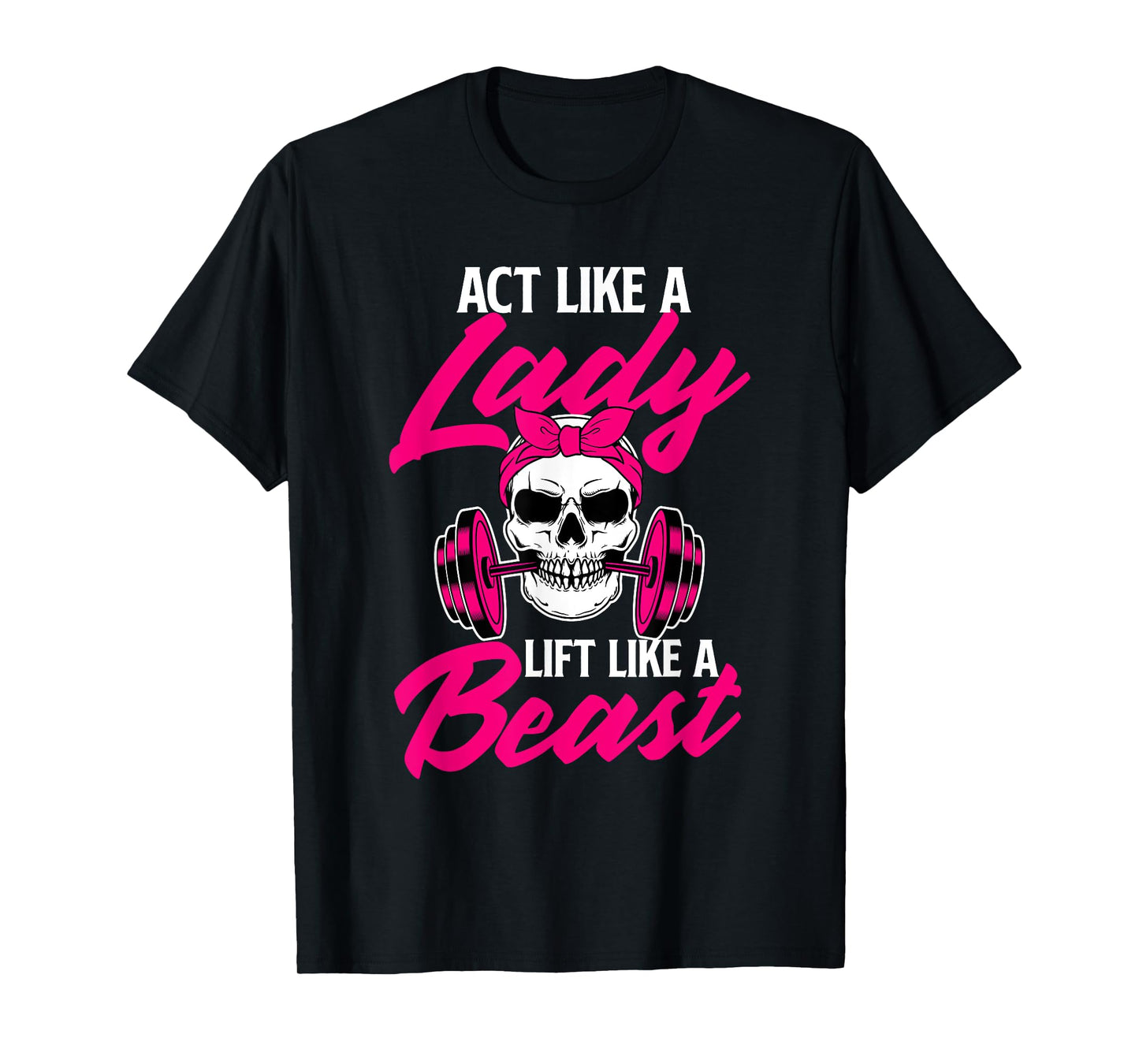 Act Like A Lady Lift Like A Beast - Workout Gym T-Shirt