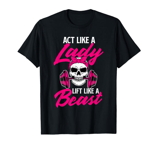 Act Like A Lady Lift Like A Beast - Workout Gym T-Shirt