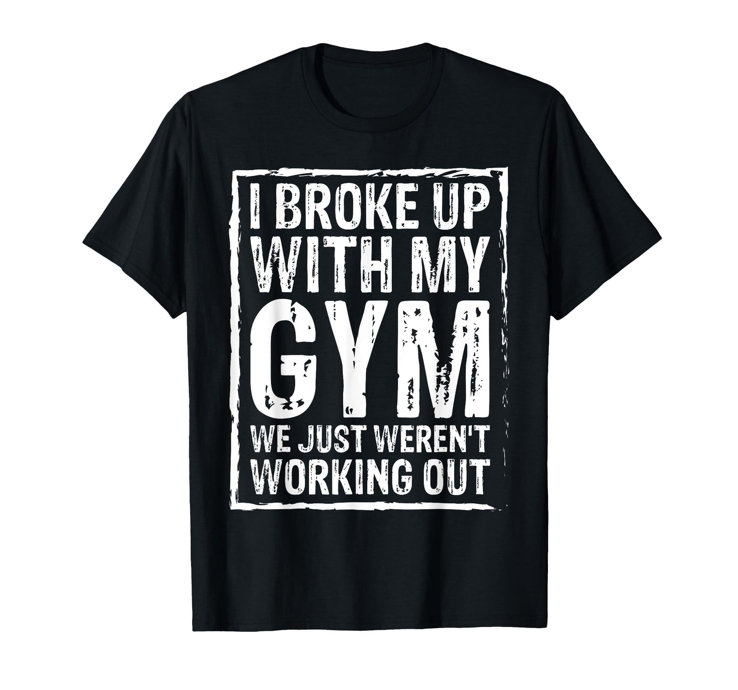 I Broke Up With My Gym We Just Weren't Working Out Funny Tee