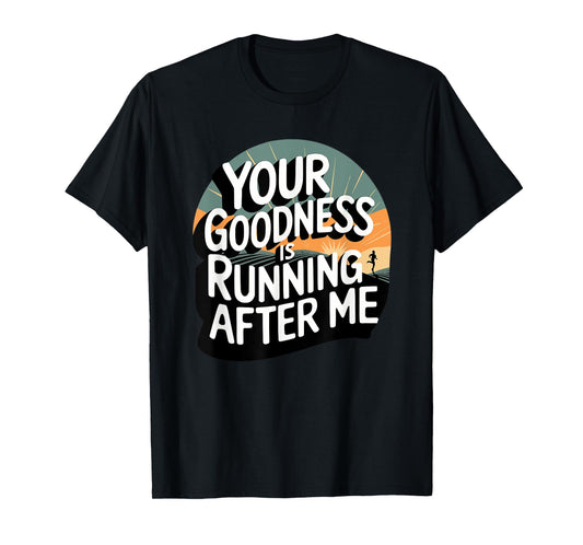 Your Goodness is Running After Me T-Shirt