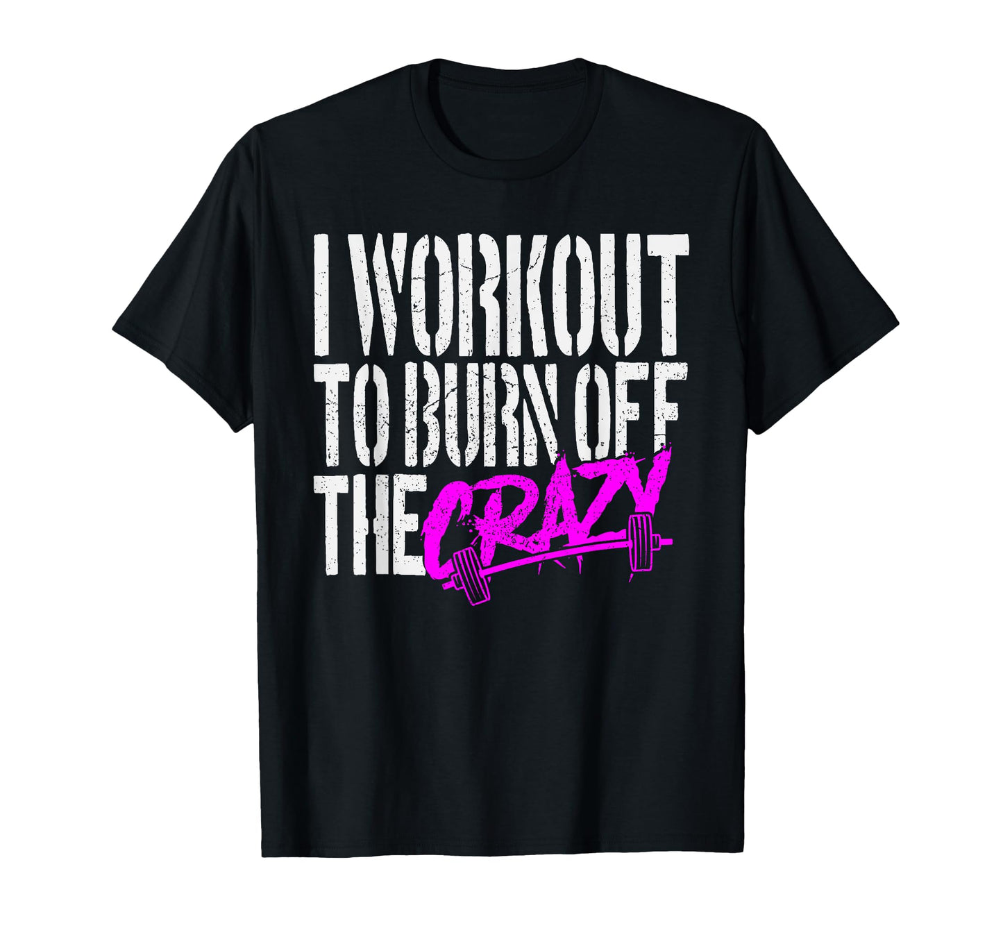 I Workout to Burn Off the Crazy T-Shirt