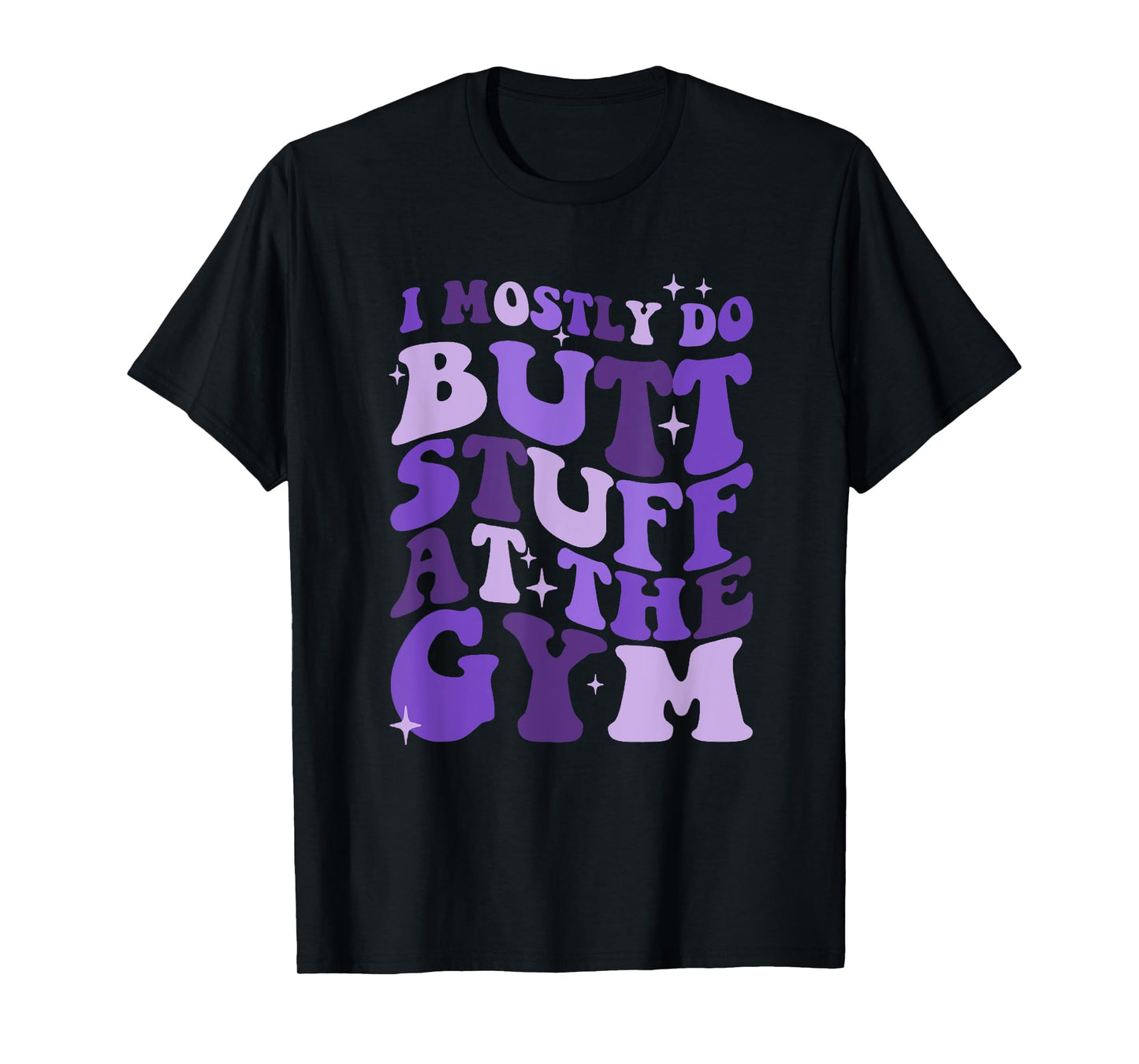 I mostly do butt stuff at the gym funny sarcastic fitness T-Shirt