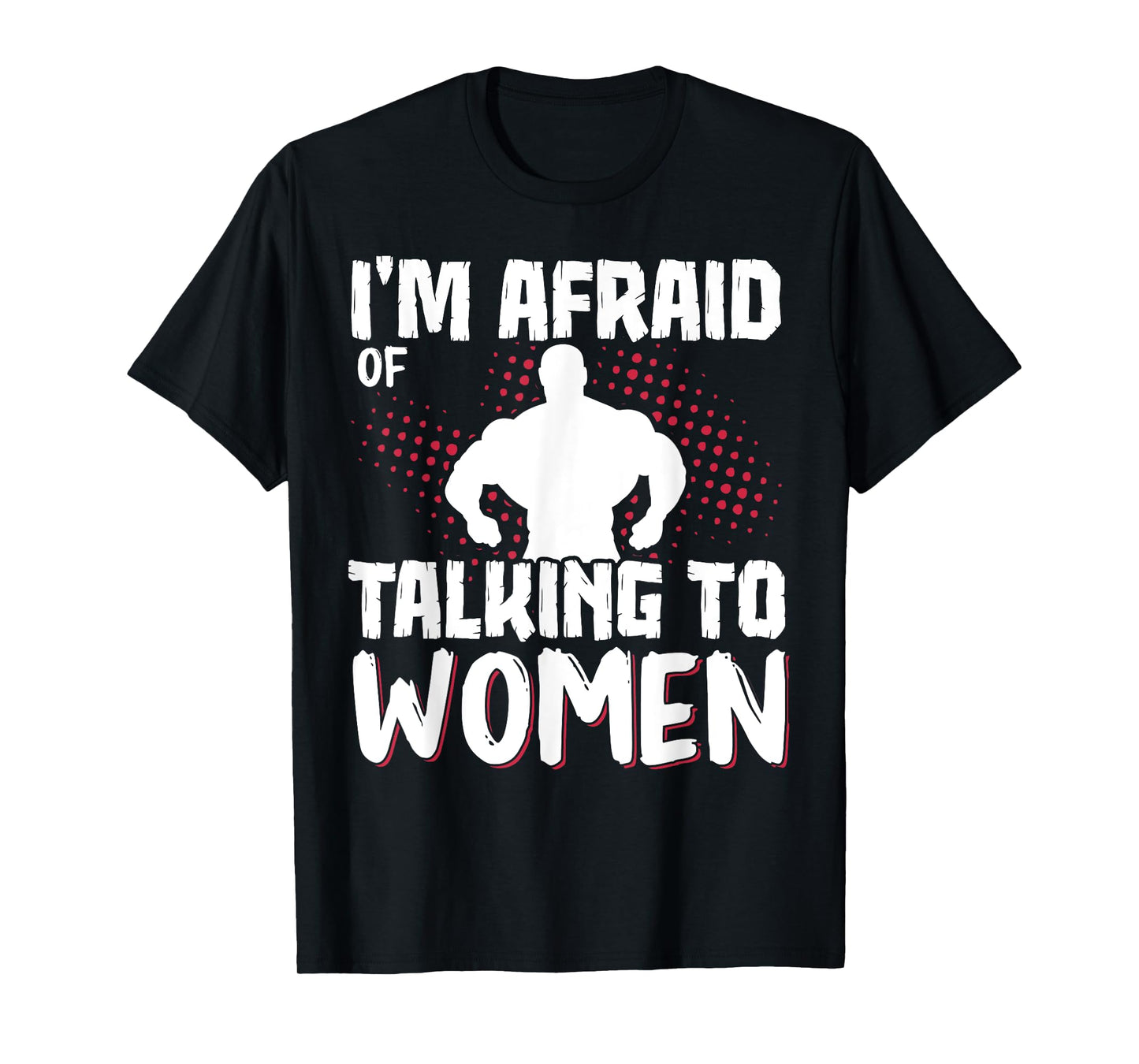 I'm Afraid Of Talking To Women T-Shirt