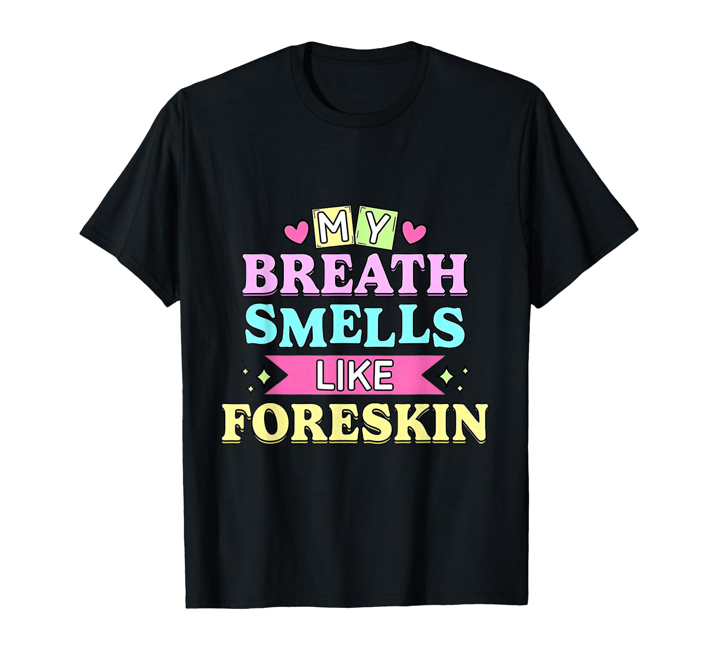 My Breath Smells Like Foreskin Funny Dirty Adult Humor T-Shirt