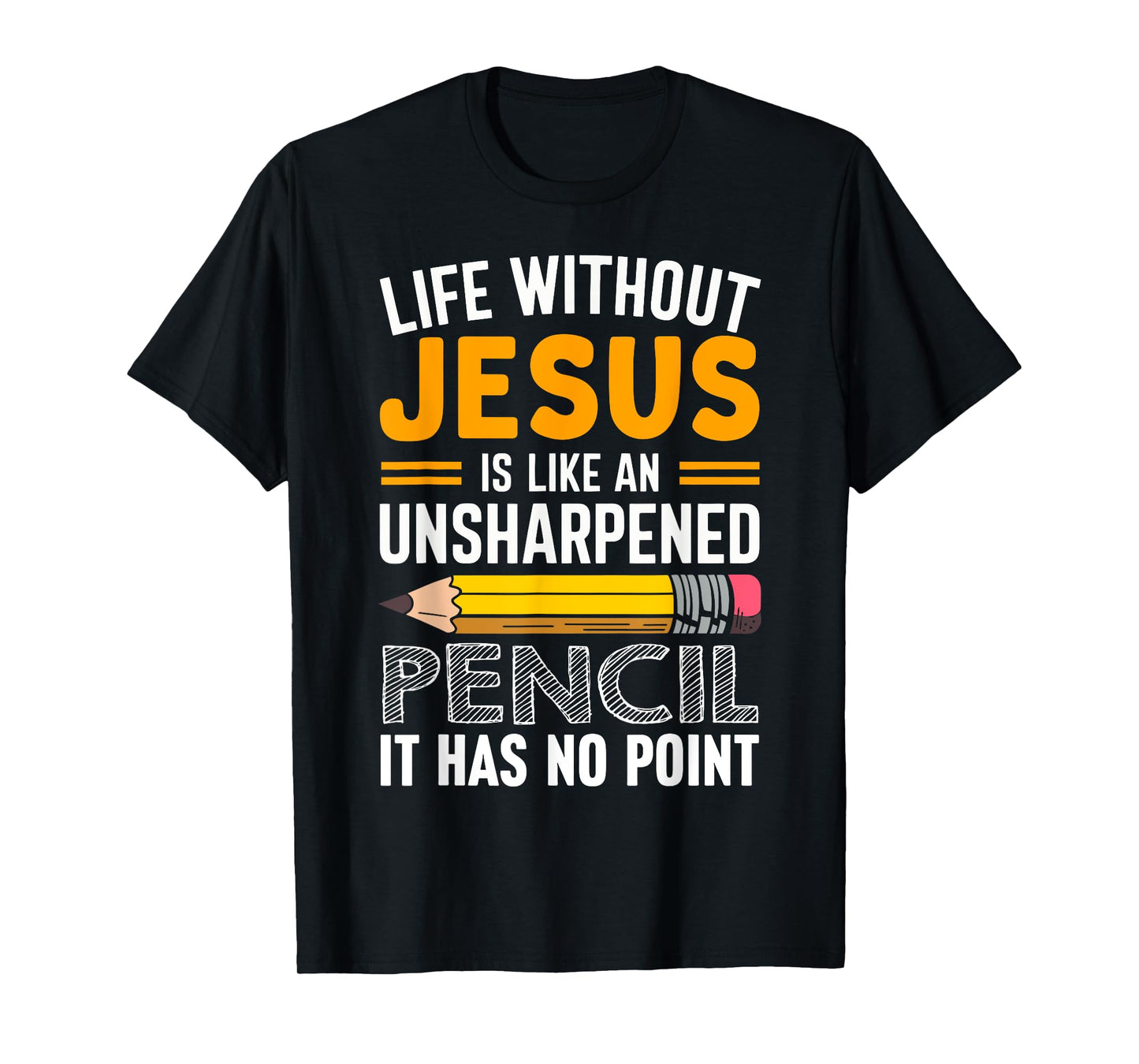 Life Without Jesus Is Like An Unsharpened Pencil No Point T-Shirt