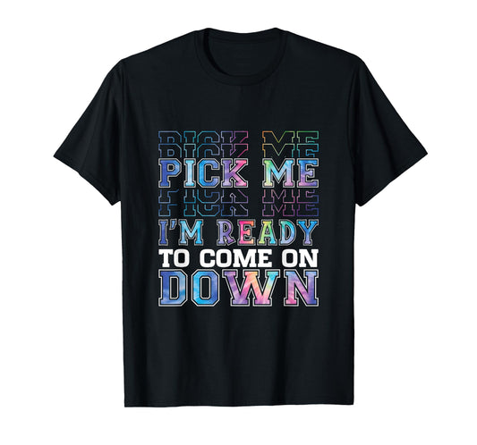 Enthusiastic Phrase Pick Me I'm Ready To Come On Down T-Shirt