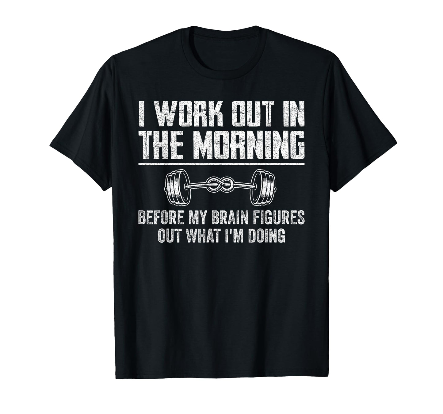 Funny Gym Fitness I Workout In The Morning Before My Brain T-Shirt
