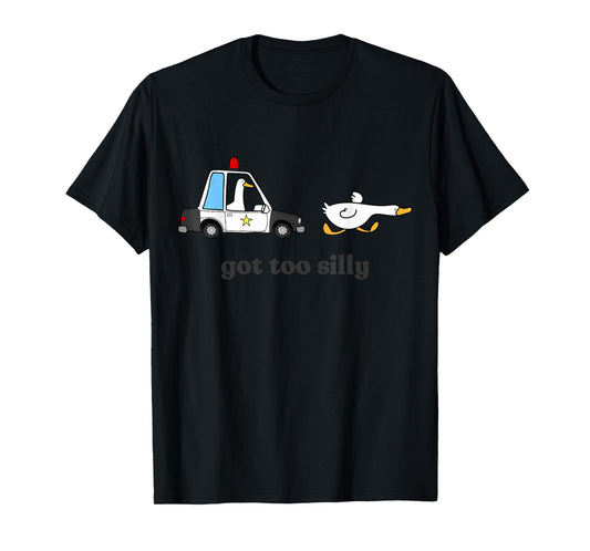 Got Too Silly Funny Goose Humor Animal Lovers T-Shirt