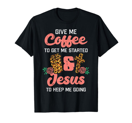Coffee To Get Started Jesus Keep Going Christian Men Women T-Shirt