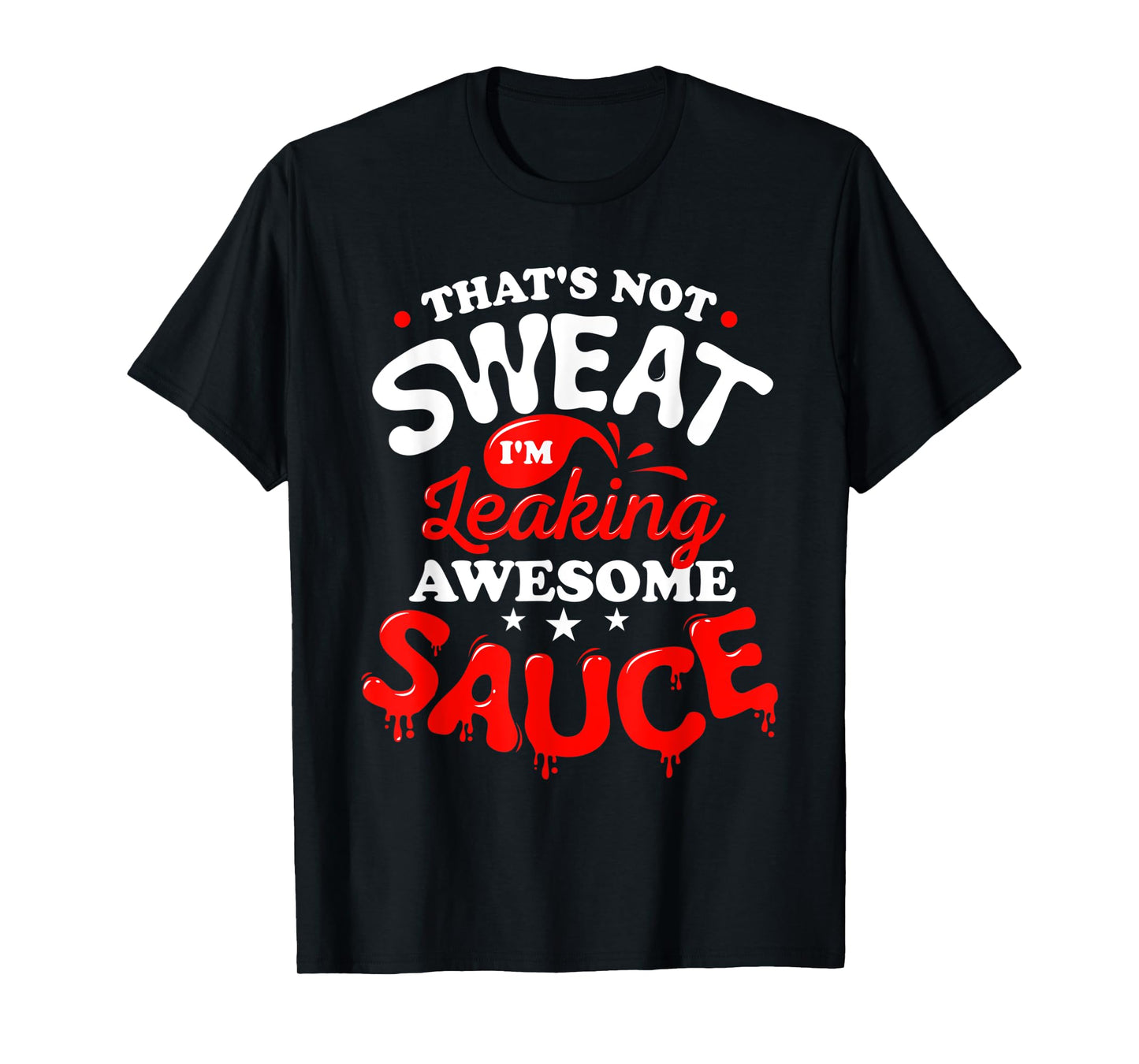 That's Not Sweat I'm Leaking Awesome Sauce Graphic T-Shirt