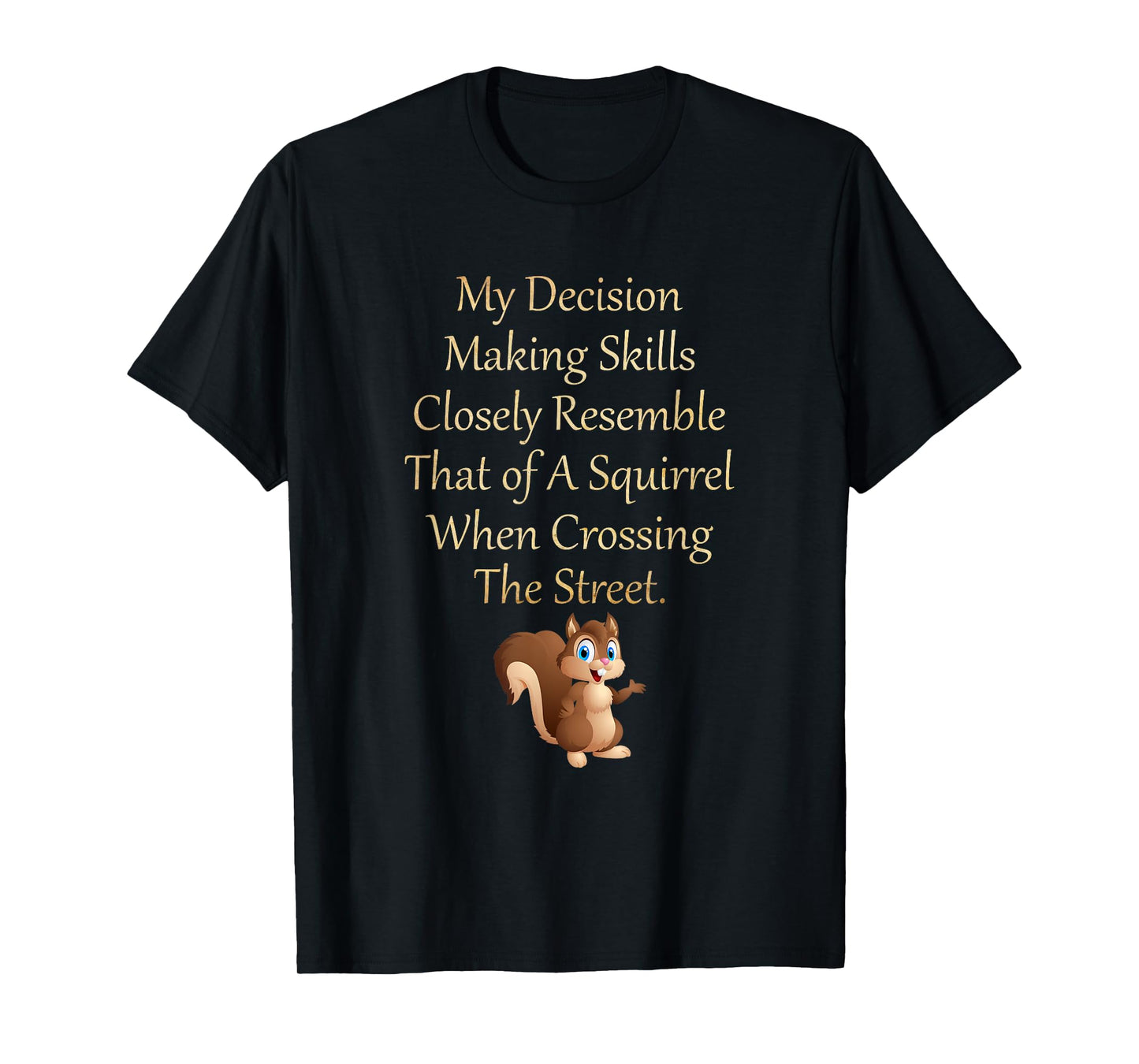 My Decision Making Skills Closely Resemble Squirrel T-Shirt T-Shirt