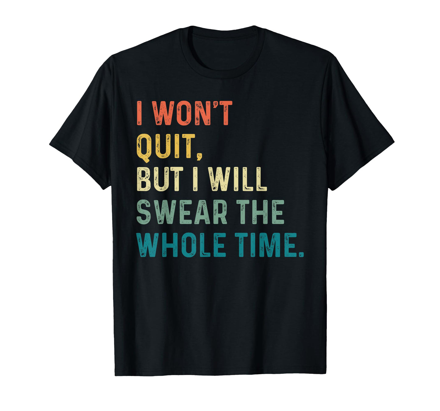 I Won't Quit, But I Will Swear The Whole Time T-Shirt