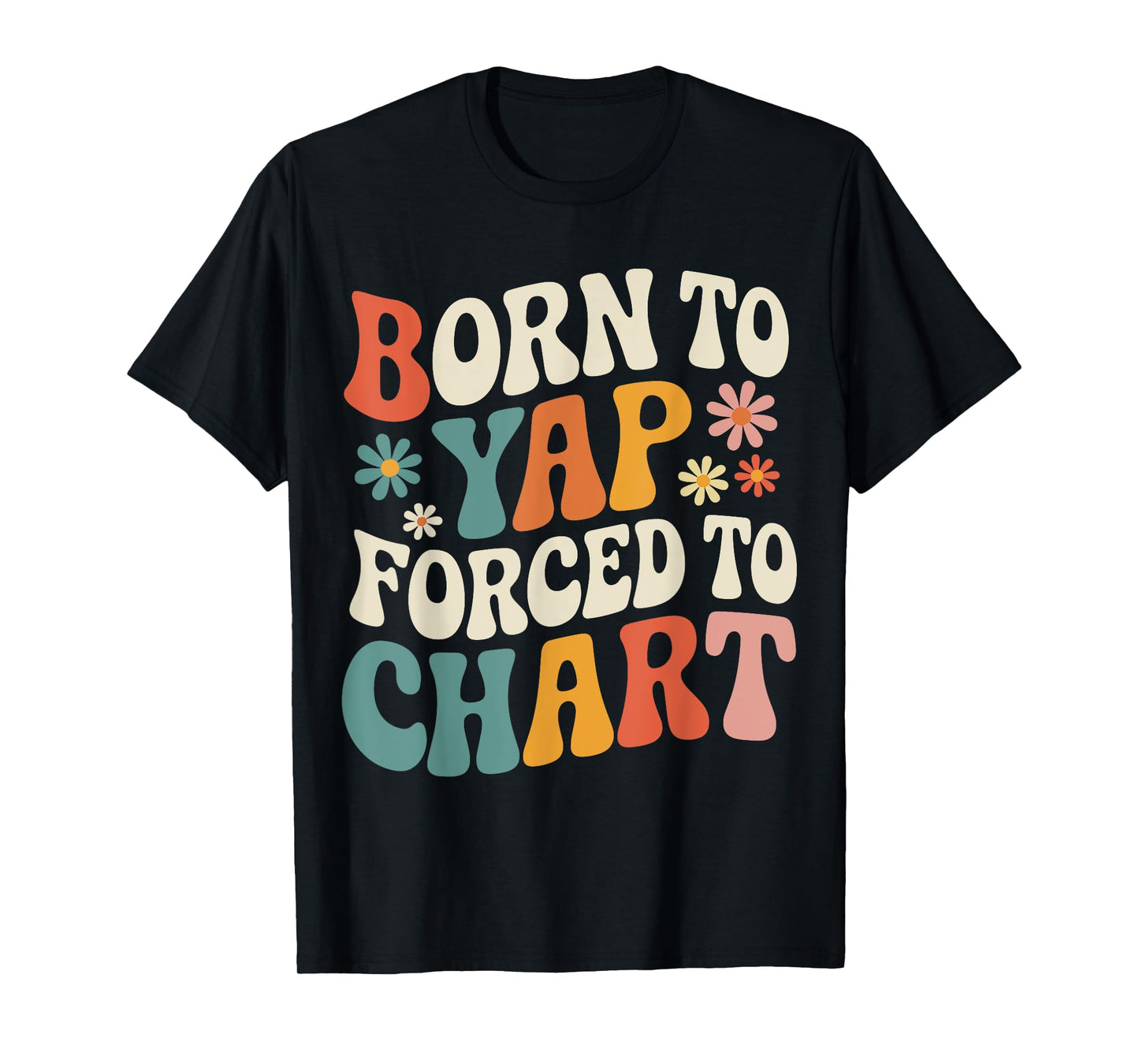 Born To Yap Forced to Chart Nurse Graduation Funny Nursing T-Shirt