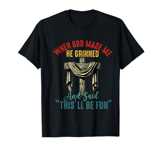 when god made me he grinned and said this will be fun T-Shirt