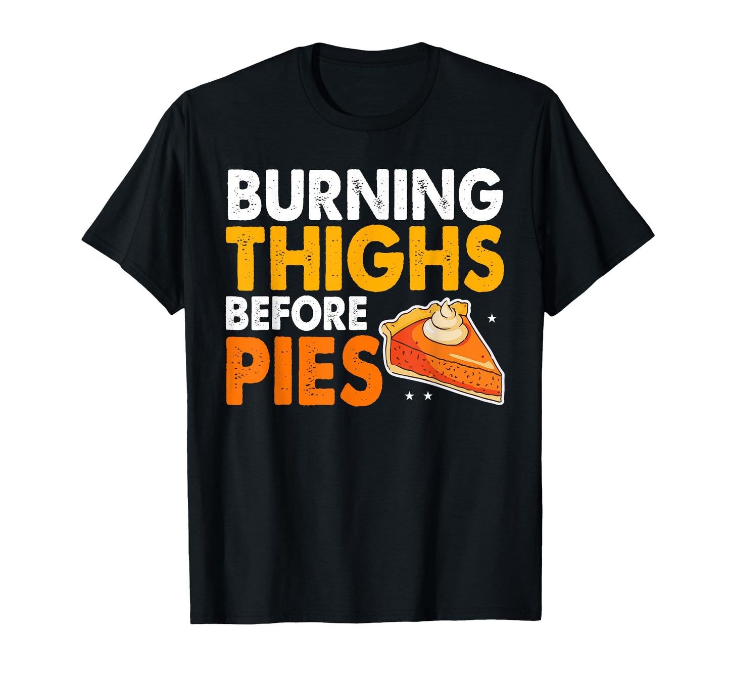 Burning Thighs Before Pies Thanksgiving Pumpkin Pie Workout T-Shirt
