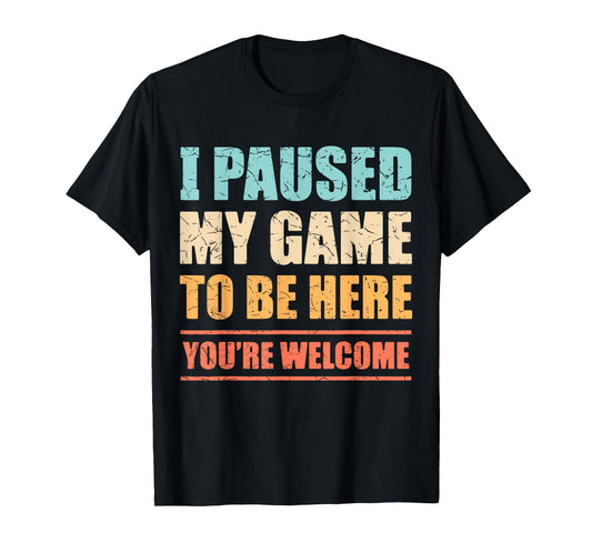 I Paused My Game To Be Here Funny Gamer Video Game Gaming T-Shirt