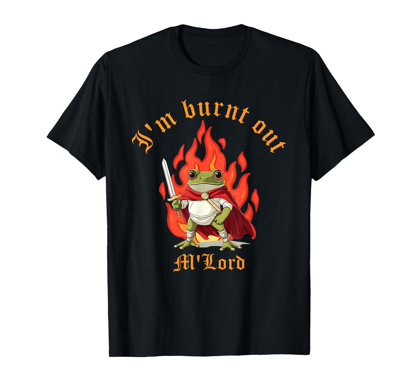 I'm Burnt Out M'lord Design T-Shirt