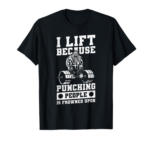 I Lift Because Punching People Is Frowned Upon T-Shirt