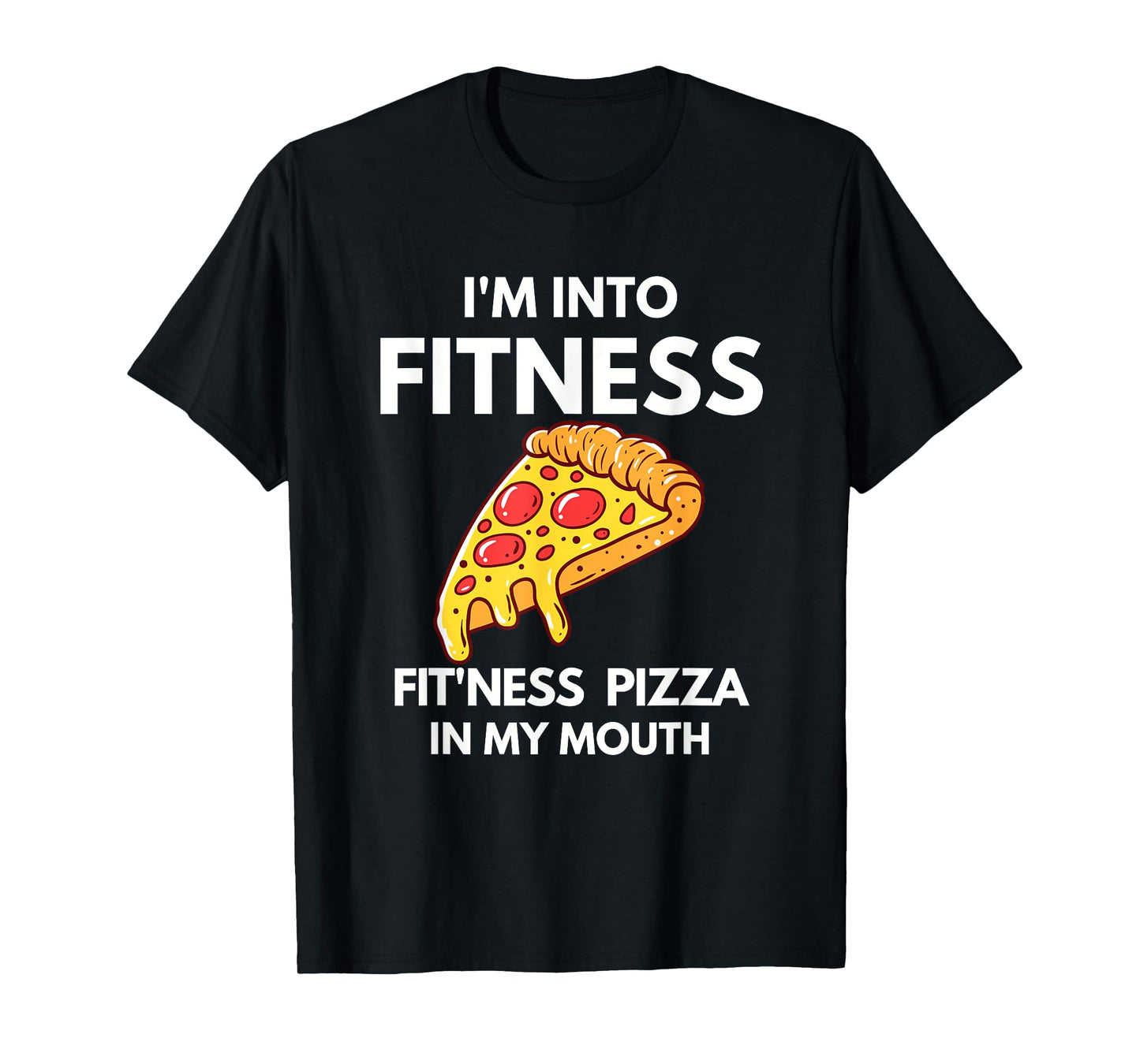 I'm into Fitness Pizza In My Mouth Funny Gym Workout Lover T-Shirt