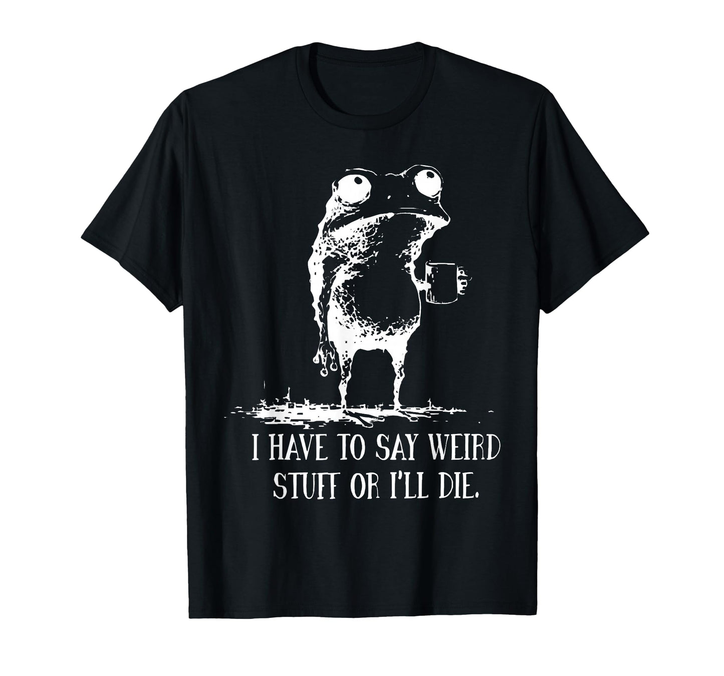 I Have to Say Weird Stuff Or I'll Die Frog Drinking Coffee T-Shirt