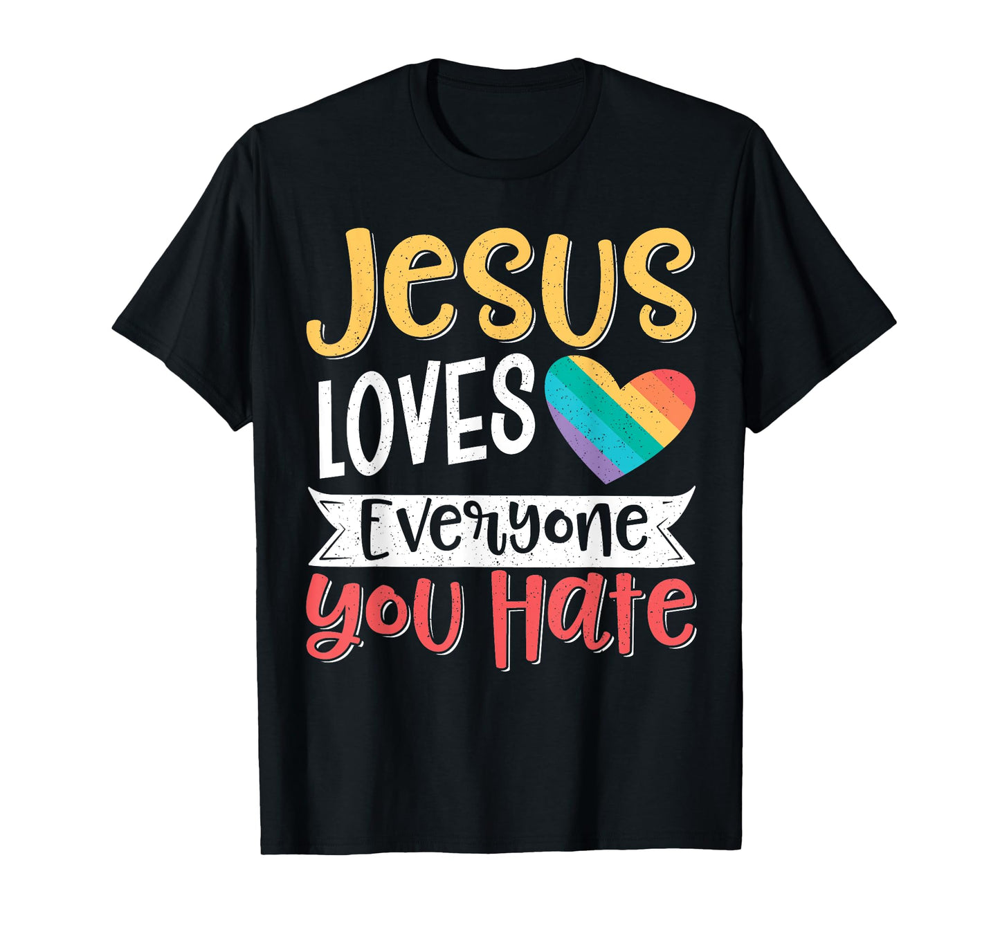 Jesus Loves Everyone You Hate T-Shirt