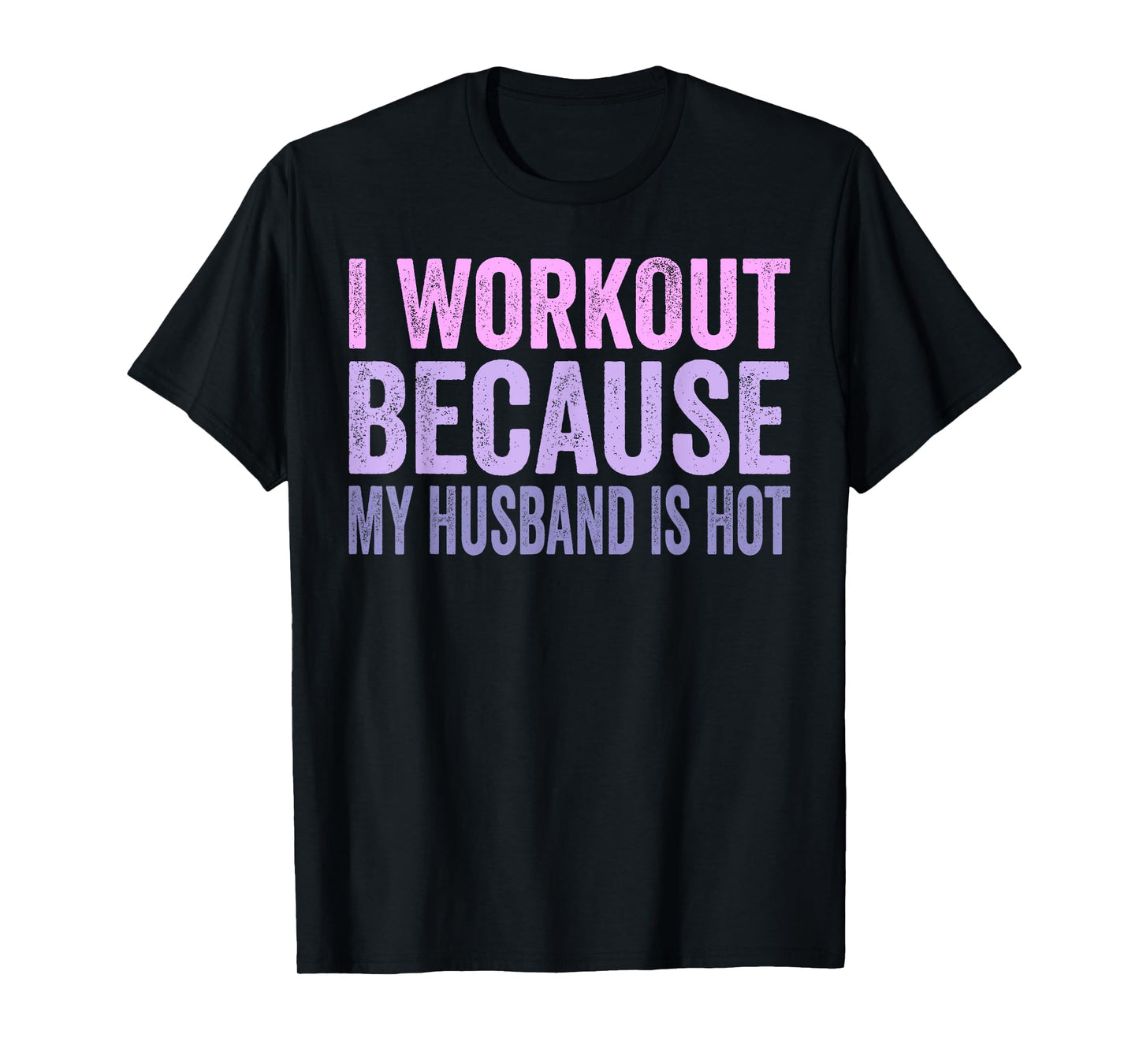 I Workout Because My Husband Is Hot Funny Gym Trainer Lover T-Shirt
