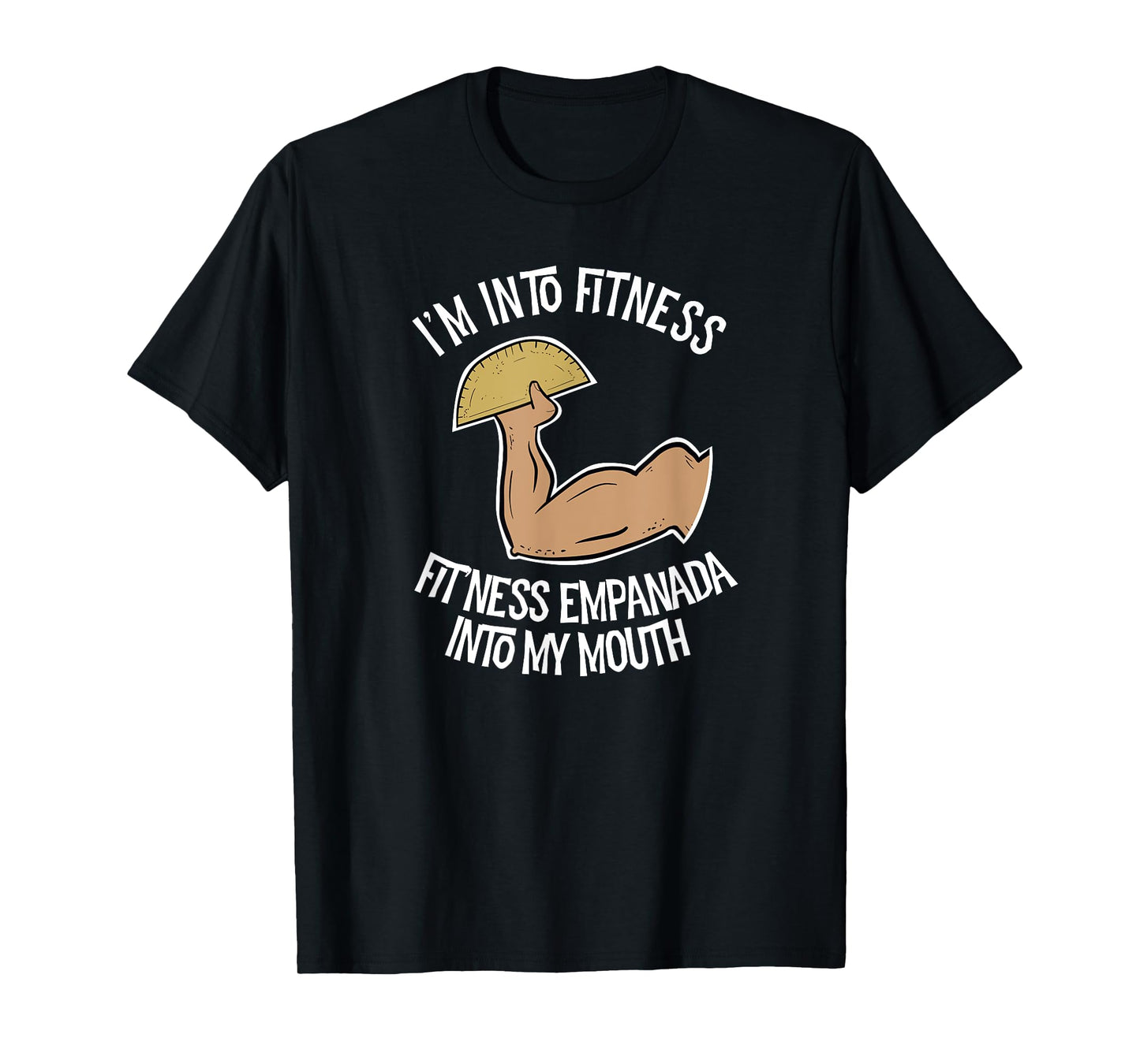 I'm into Fitness Empanada into My Mouth Funny Empanada T-Shirt