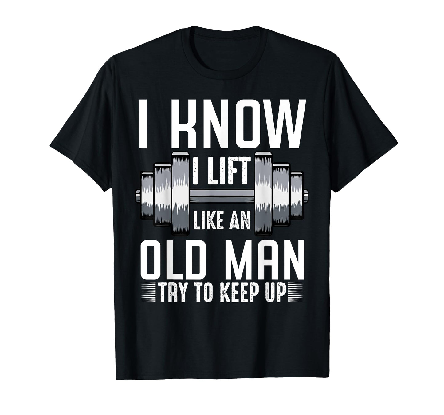 I Know I Lift Like An Old Man Funny Fitness Saying Sport T-Shirt