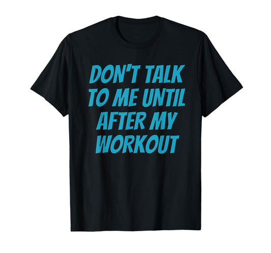 Don't Talk To Me Until After My Workout | Funny Gym T-Shirt
