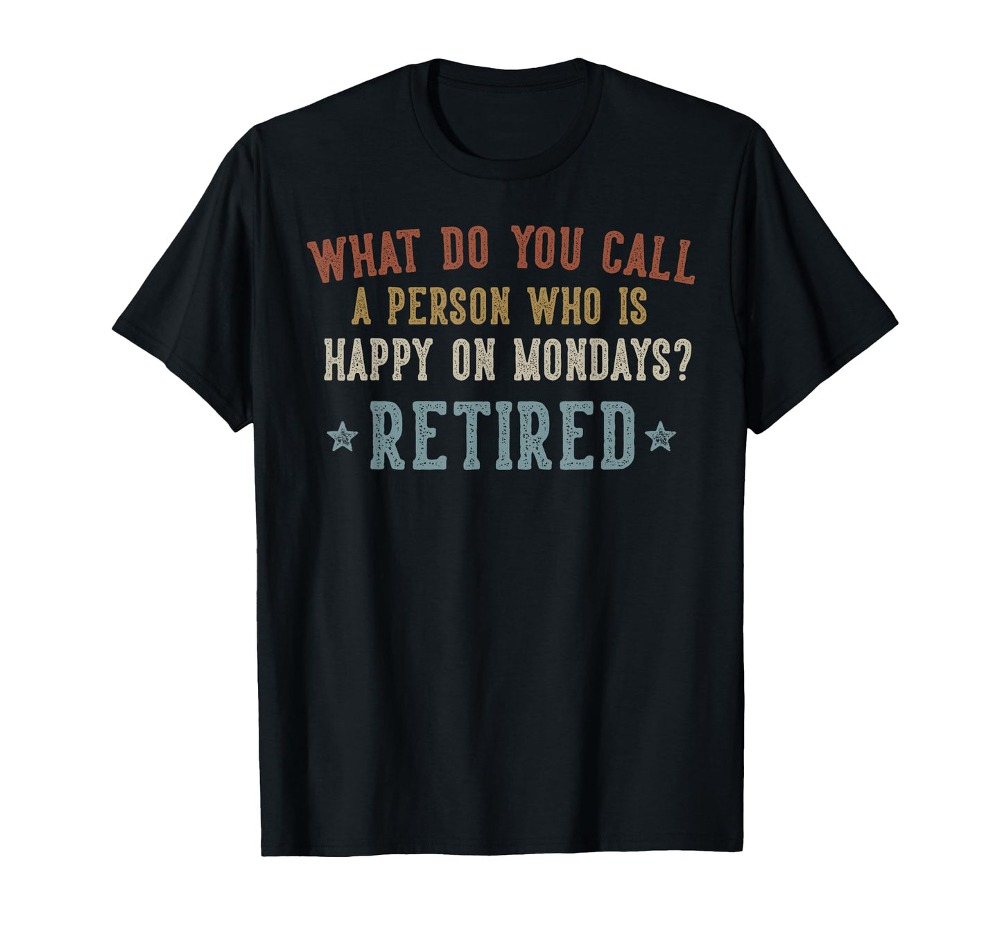 What Do You Call a Person Who is Happy on Mondays Retired T-Shirt