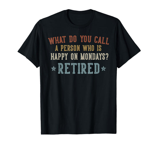 What Do You Call a Person Who is Happy on Mondays Retired T-Shirt