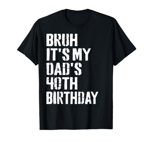 Bruh It's My Dad's 40th Birthday Funny Bday Father Son T-Shirt