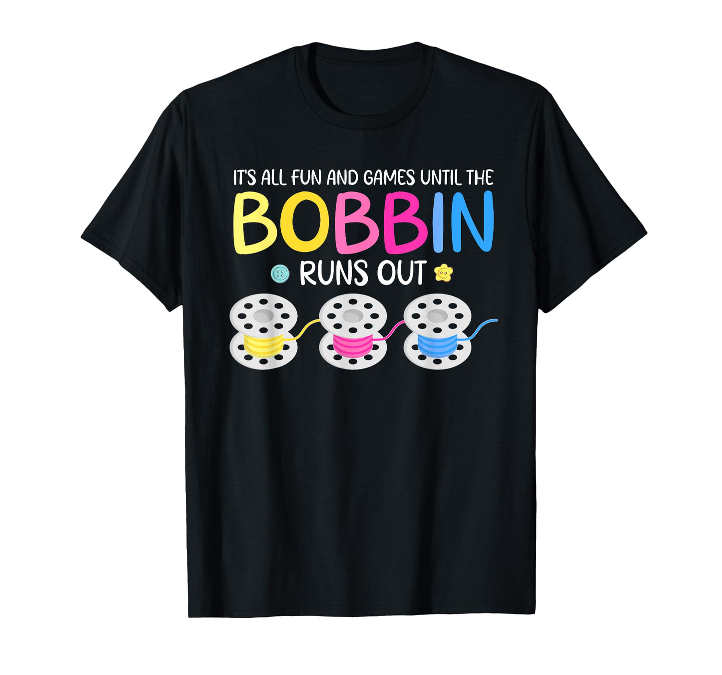 It's All Fun And Games Until The Bobbin Runs Out T-Shirt