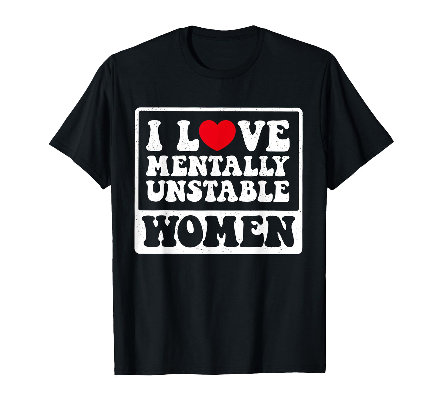 I Love Mentally Unstable Women Funny T-Shirt