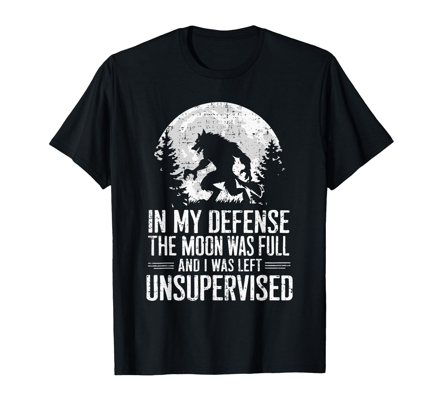 In My Defense The Moon Was Full Wolf Monster Werewolf T-Shirt