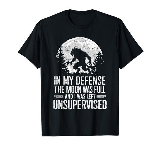 In My Defense The Moon Was Full Wolf Monster Werewolf T-Shirt