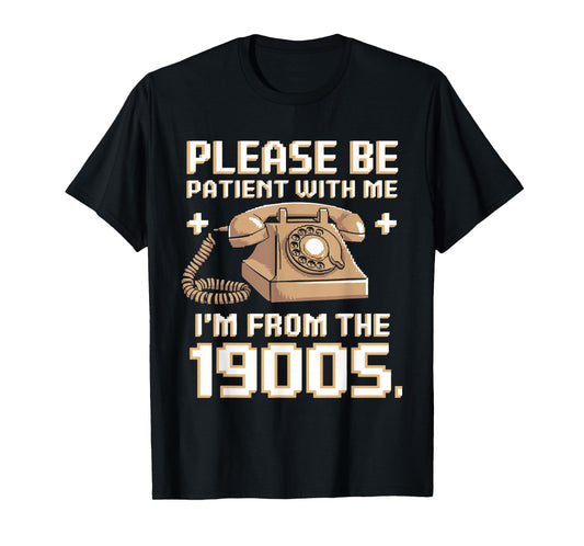 Please Be Patient With Me I'm From The 1900s Vintage Funny T-Shirt