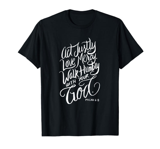 Act Justly Love Mercy Walk Humbly with your God - Christian T-Shirt
