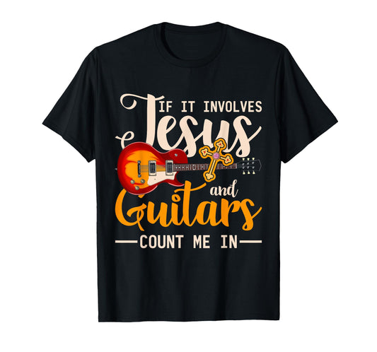 If It Involves Jesus And Guitars Count Me In Guitarist Jesus T-Shirt