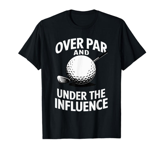 Over Par And Under The Influence Funny Golfer Design T-Shirt