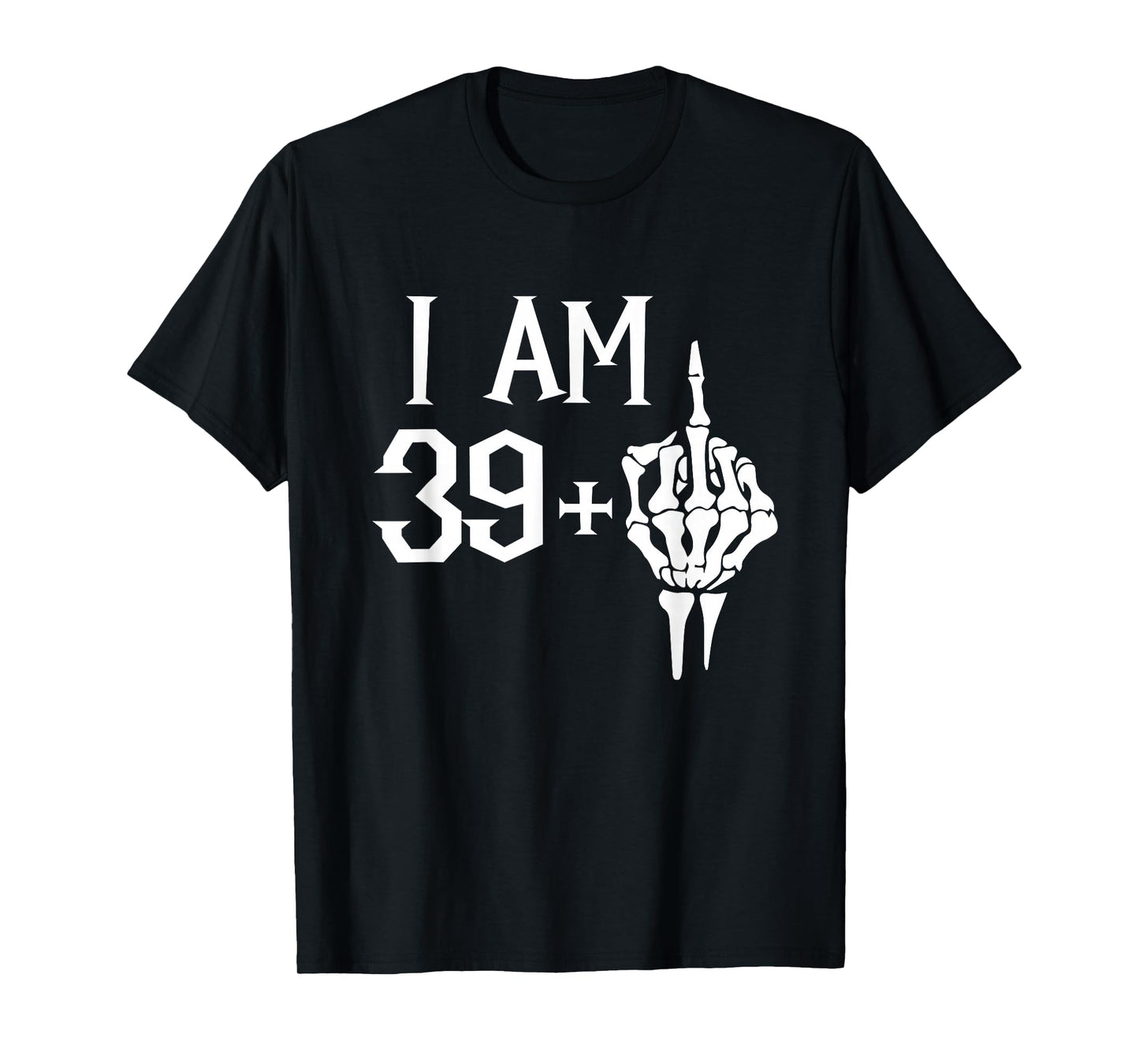I Am 39 Plus 1 Middle Finger Skeleton 40th Birthday T-Shirt