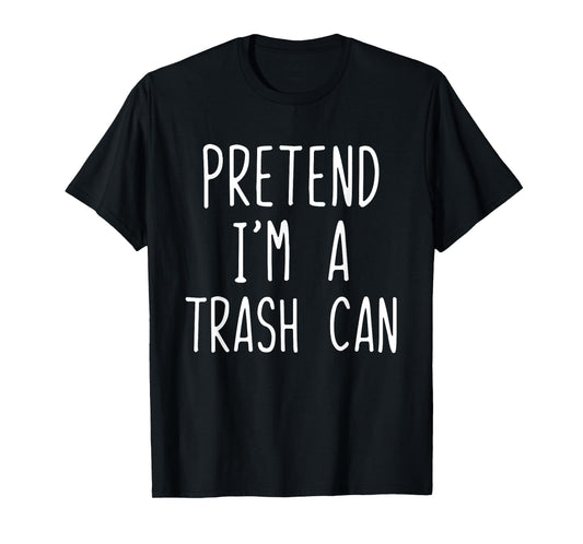 Pretend I'm A Trash Can Costume Halloween Lazy TrashCan Bin T-Shirt