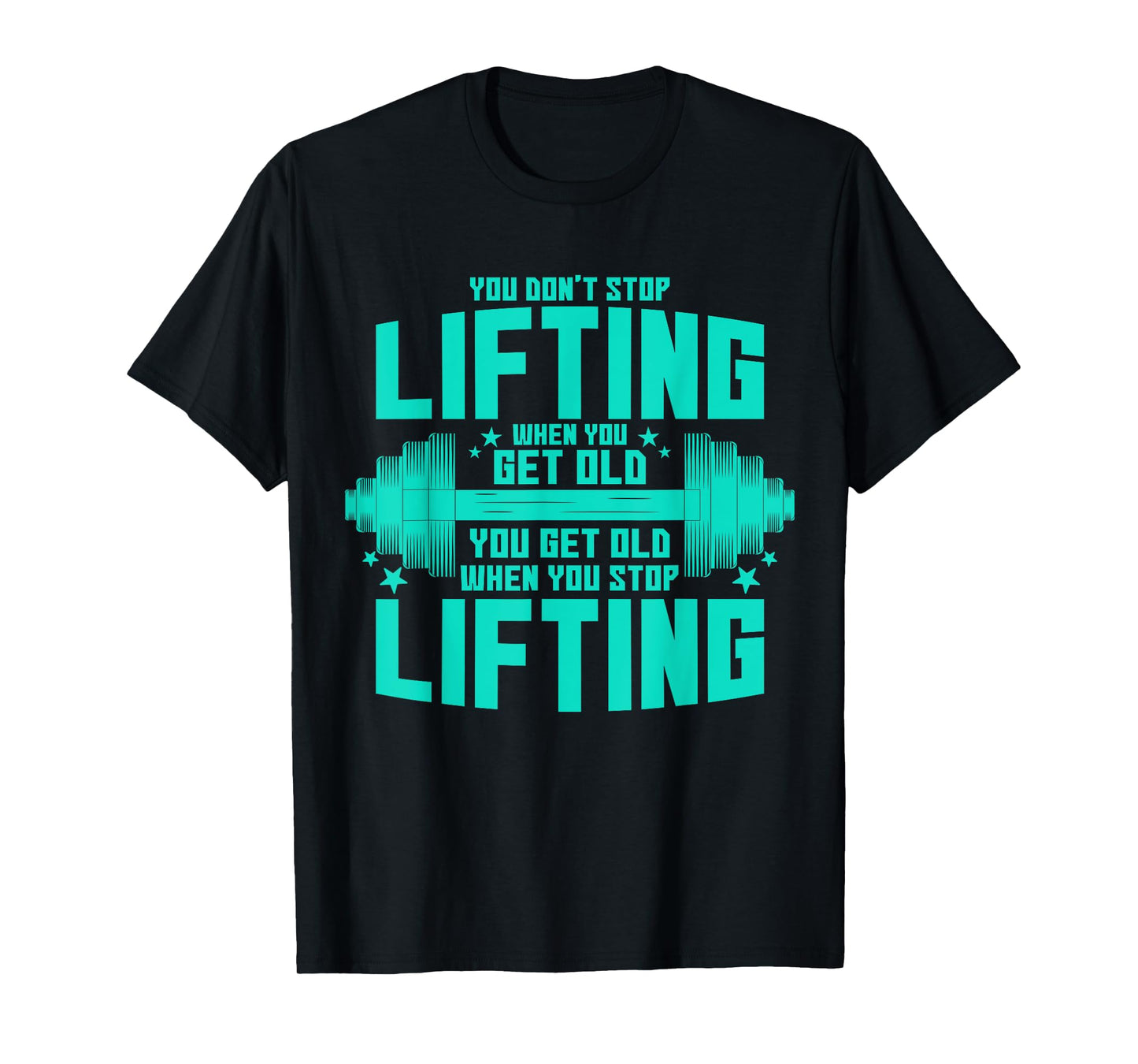 You Don't Stop Lifting When You Get Old You Get Old T-Shirt
