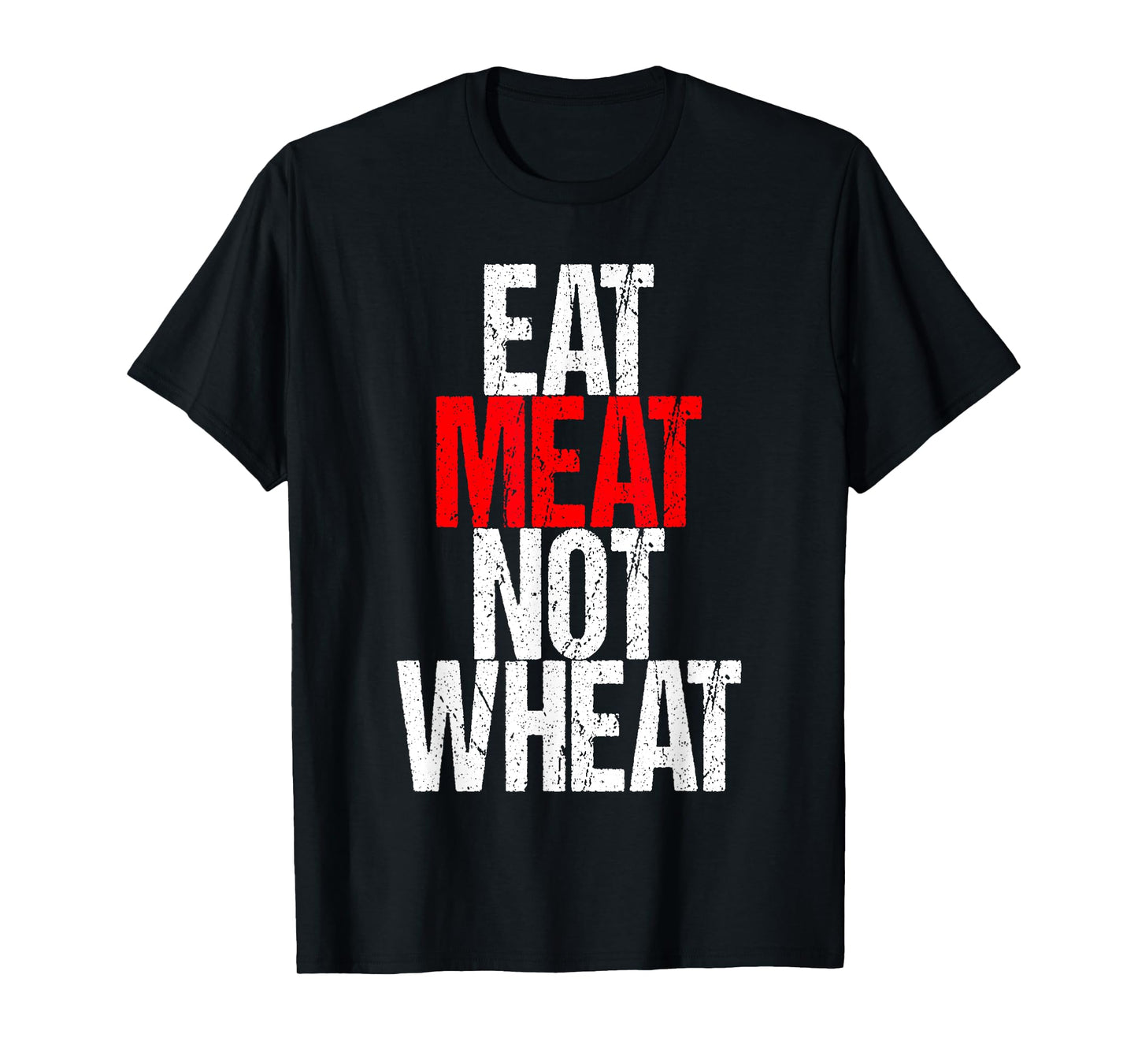 Eat Meat Not Wheat Funny Meat Eater Carnivore T-Shirt