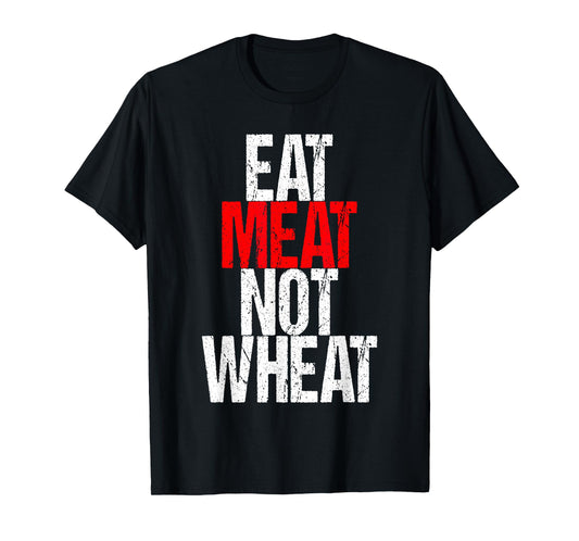 Eat Meat Not Wheat Funny Meat Eater Carnivore T-Shirt