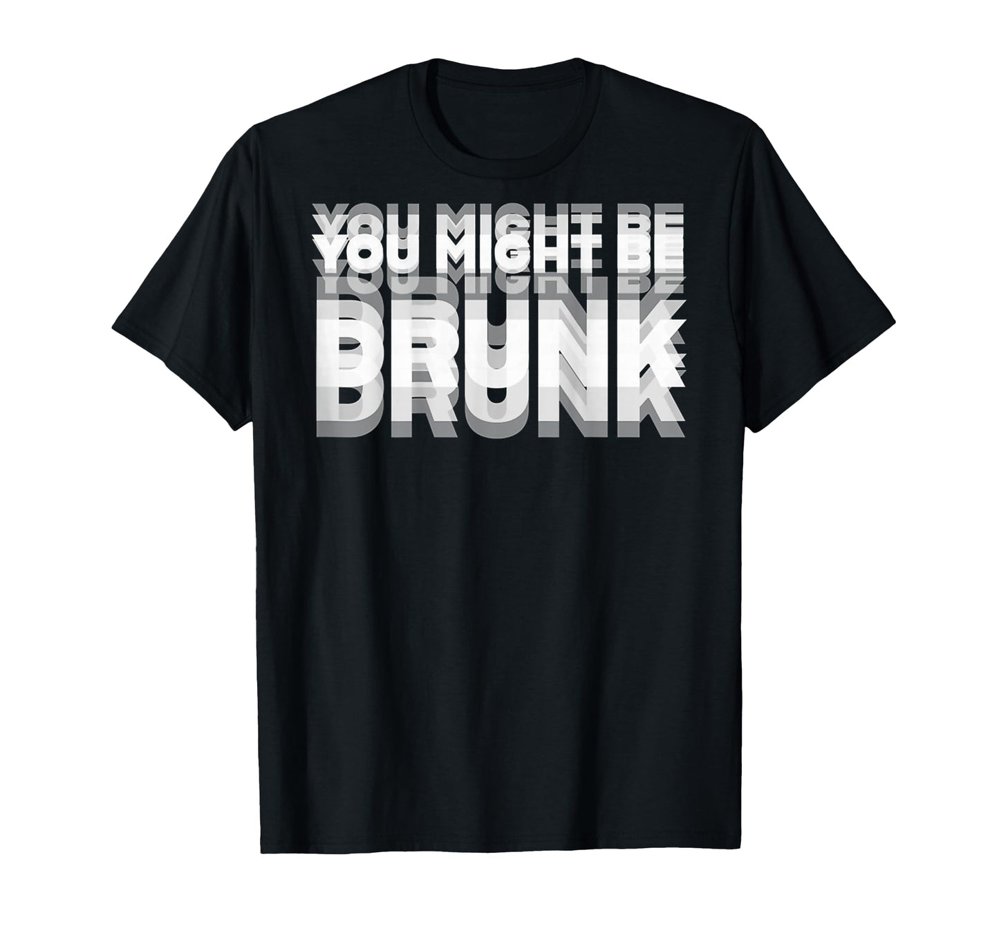 (ON BACK) Drinking Humor You Might Be Drunk T-Shirt