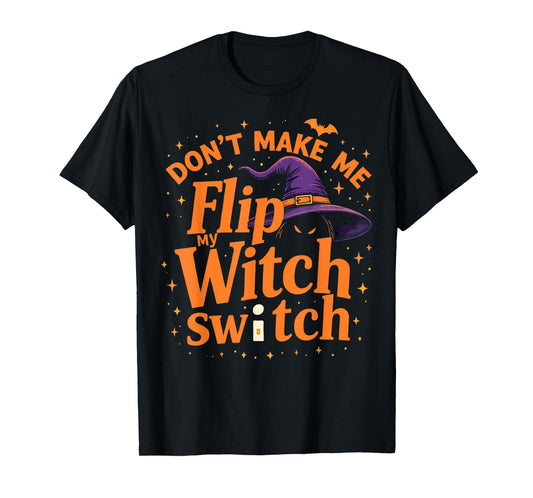 Don't Make Me Flip My Witch Switch Funny Halloween T-Shirt