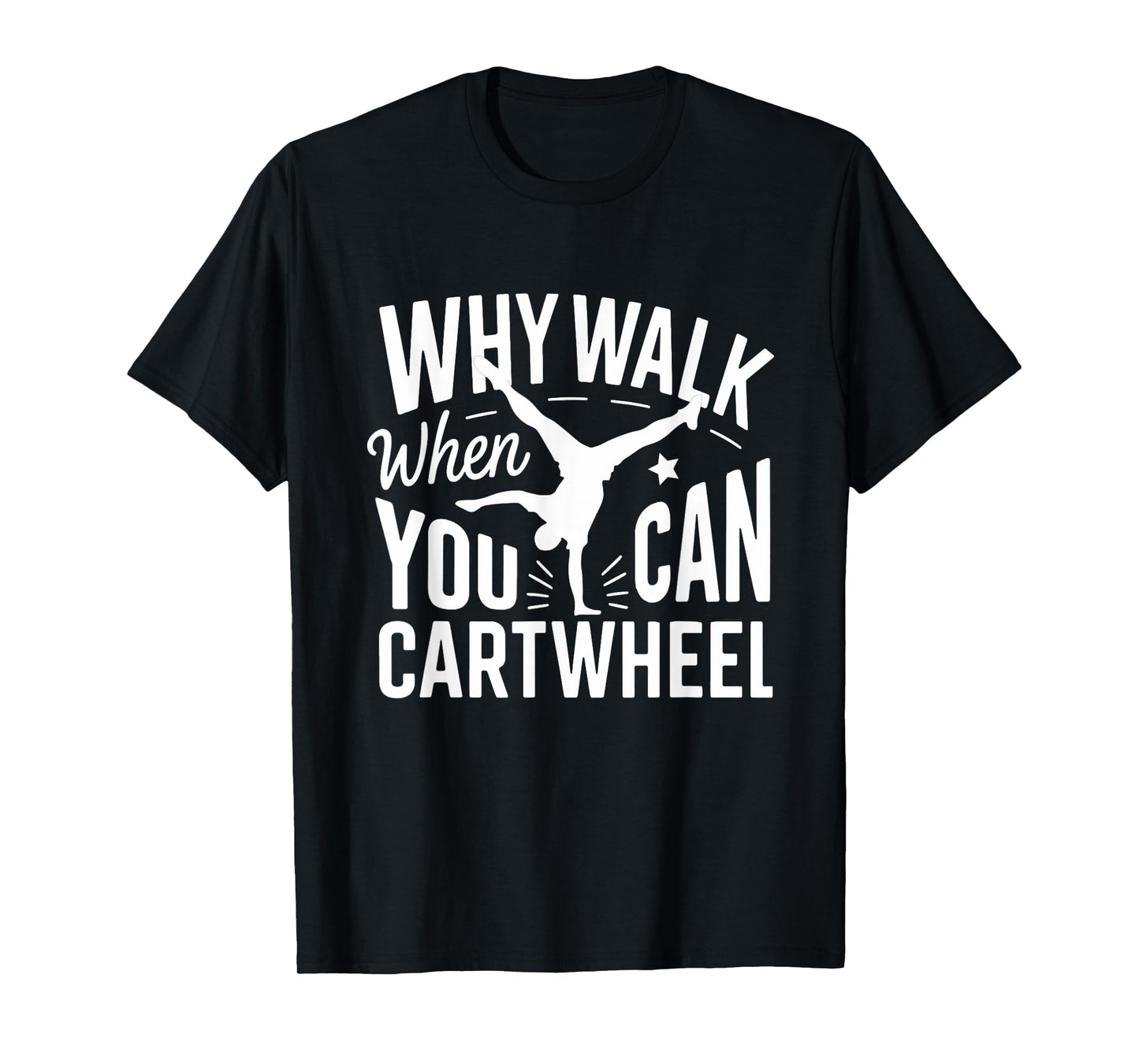 Why Walk When You Can Cartwheel Funny Gymnastic Women Girls T-Shirt