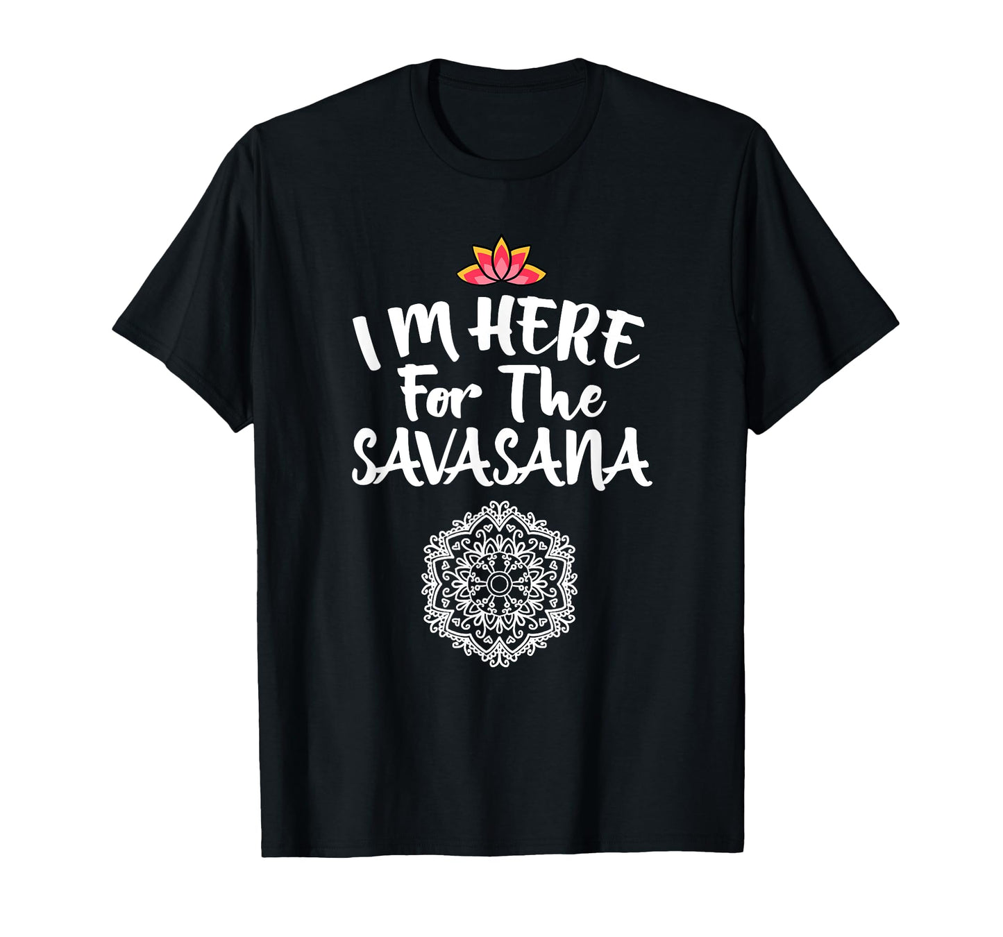 I'm Here For The Savasana Mandala Cool Pose Yoga Lover Gift T-Shirt
