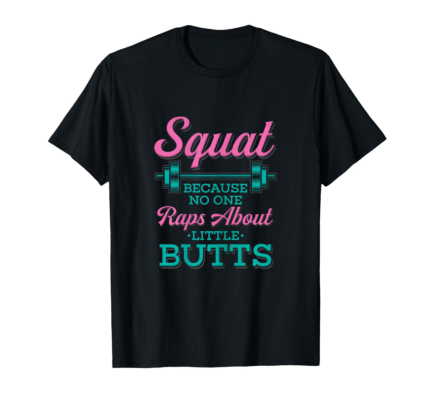 Squat Because No One Raps About Little Butts T-Shirt Fitness T-Shirt